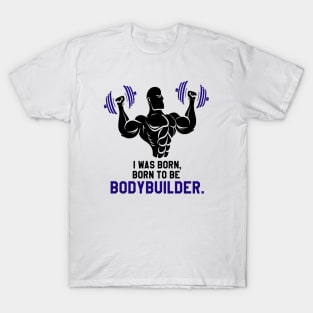 gym bodybuilder : I was Born To BE Bodybuilder T-Shirt